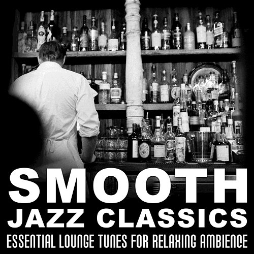 Smooth Jazz Classics: Essential Lounge Tunes for Relaxing Ambience, Soft Jazz Instrumental Songs, Bar Music Moods Various Artists