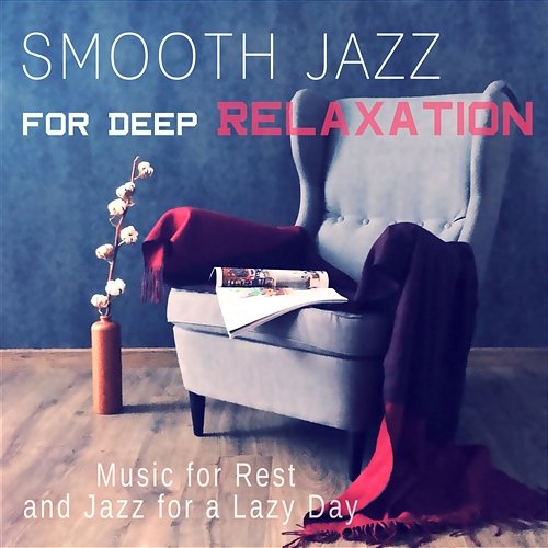 Smooth Jazz for Deep Relaxation: Background Music for Lounge Mood, Music for Rest and Jazz for a Lazy Day, Easy Listening & Relax Various Artists
