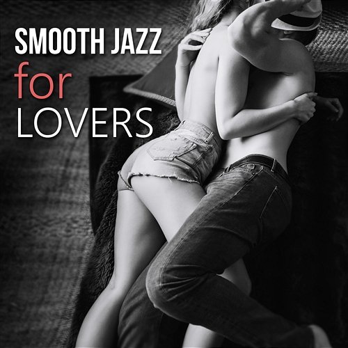 Smooth Jazz for Lovers – Sexy Jazz for Sensual & Romantic Evening, Instrumental Songs for Night Date, Piano & Saxophone Music Sexual Piano Jazz Collection