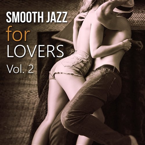 Smooth Jazz for Lovers Vol. 2: Sensual Collection, Smooth Morning, Sexy Lounge, Late Night Melodies Sexual Piano Jazz Collection