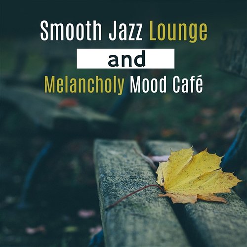 Smooth Jazz Lounge and Melancholy Mood Café: The Best Music for Sentimental Moments, Melancholic Evening, Lonely Night with Wine, Jazz for Relaxation, Emotional Release Soothing Jazz Academy