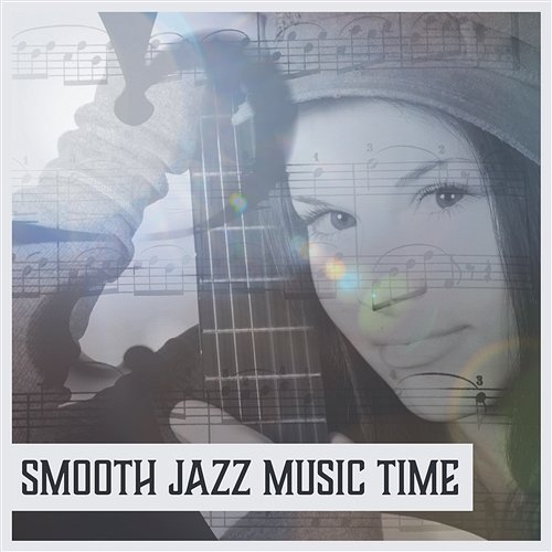 Smooth Jazz Music Time - Relaxing Music, Jazz Guitar, Smooth Sounds to Relax, The Best for Caffe & Restaurant Easy Jazz Instrumentals Academy