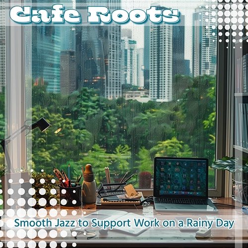 Smooth Jazz to Support Work on a Rainy Day Cafe Roots