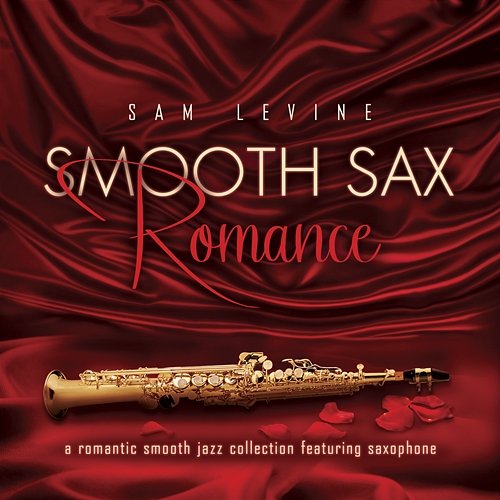 Smooth Sax Romance: A Romantic Smooth Jazz Collection Featuring Saxophone Sam Levine