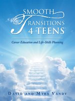 Smooth Transitions 4 Teens: Career Education and Life-Skills Planning Vandy David, Vandy Myra