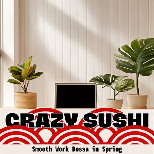 Smooth Work Bossa in Spring Crazy Sushi