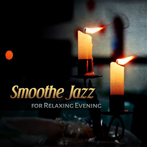 Smoothe Jazz for Relaxing Evening: The Best Jazz Music and Sounds, Music for Romantic Dinner, Sexy Cocktail Music Smoothe Jazz Music Academy