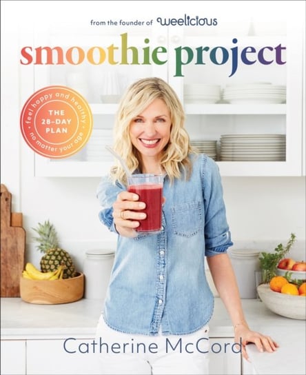 Smoothie Project: The 28-Day Plan to Feel Happy and Healthy No Matter Your Age Catherine McCord