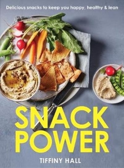Snack Power: 200+ delicious snacks to keep you healthy, happy and lean Tiffiny Hall