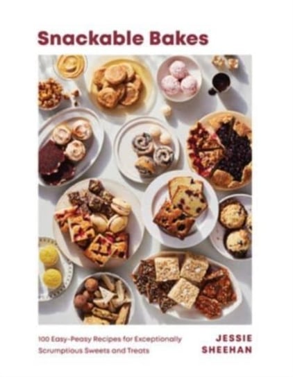 Snackable Bakes: 100 Easy-Peasy Recipes for Exceptionally Scrumptious Sweets and Treats Jessie Sheehan