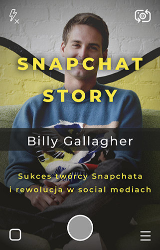 Snapchat Story. Sukces twórcy Snapchata i rewolucja w social mediach Gallagher Billy