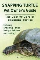 Snapping Turtle Pet Owners Guide. The Captive Care of Snapping Turtles. Including Snapping Turtles Biology, Behavior and Ecology. Team Ben