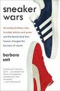 Sneaker Wars: The Enemy Brothers Who Founded Adidas and Puma and the Family Feud That Forever Changed the Business of Sports Smit Barbara