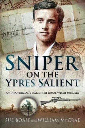 Sniper on the Ypres Salient: An Infantryman s War In The Royal Welsh Fusiliers Sue Boase