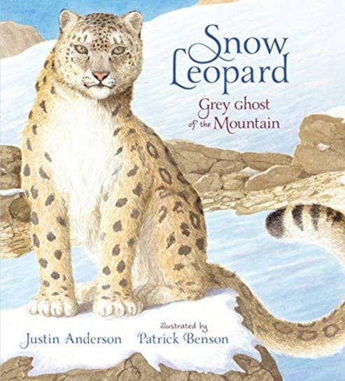 Snow Leopard: Grey Ghost of the Mountain Justin Anderson