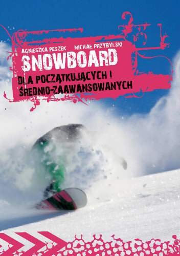 Snowboard. Dla początkujących i średnio-zaawansowanych Przybylski Michał, Peszek Agnieszka