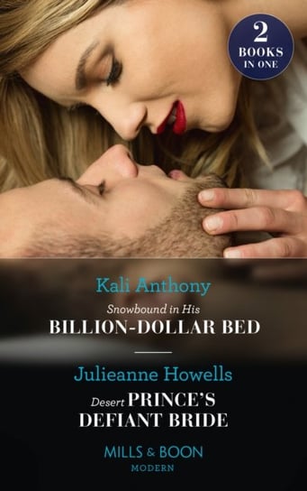Snowbound In His Billion-Dollar Bed / Desert Princes Defiant Bride Anthony Kali, Julieanne Howells