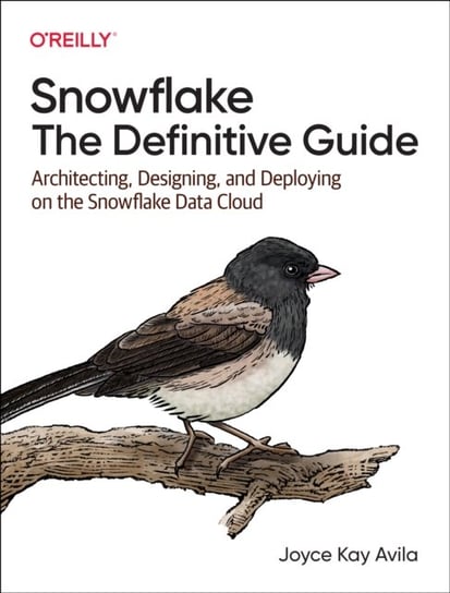Snowflake The Definitive Guide. Architecting, Designing, and Deploying on the Snowflake Data Cloud Joyce Kay Avila