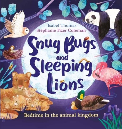Snug Bugs and Sleeping Lions: Bedtime in the Animal Kingdom Thomas Isabel