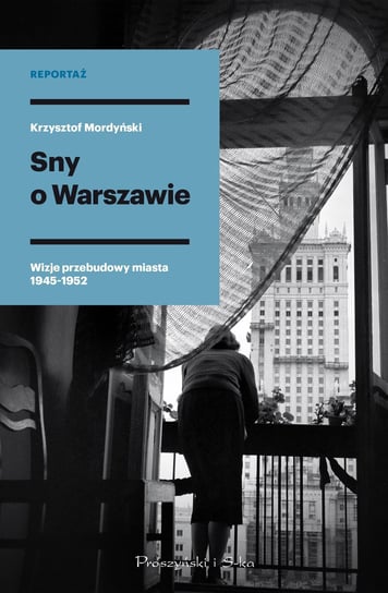 Sny o Warszawie. Wizje przebudowy miasta 1945-1952 Mordyński Krzysztof