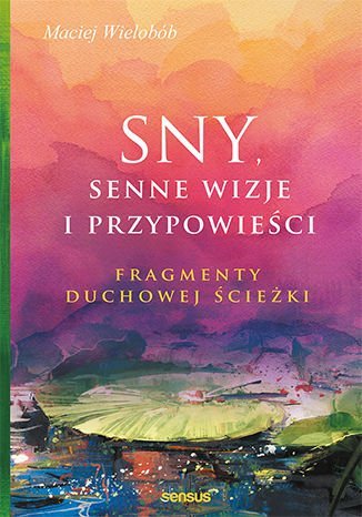 Sny, senne wizje i przypowieści. Fragmenty duchowej ścieżki - ebook PDF Wielobób Maciej