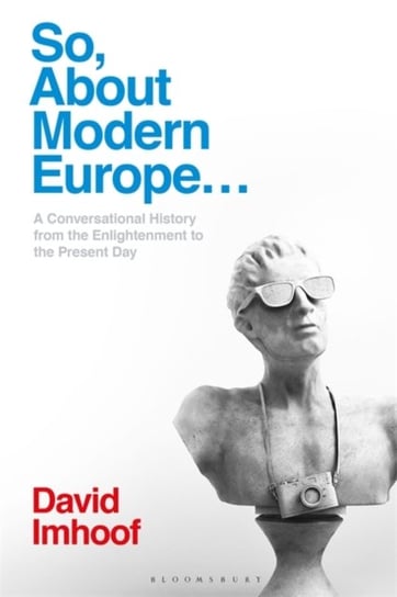 So, About Modern Europe.... A Conversational History from the Enlightenment to the Present Day Opracowanie zbiorowe
