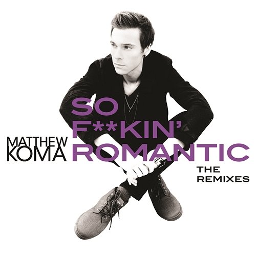 So F**kin' Romantic (The Remixes) Matthew Koma