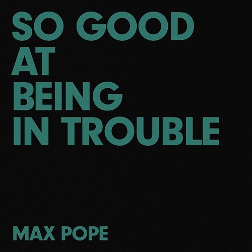 So Good At Being In Trouble Max Pope