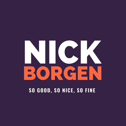 So Good, So Nice, So Fine Nick Borgen