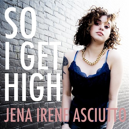 So I Get High Jena Irene Asciutto