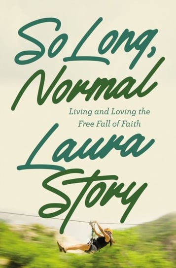 So Long, Normal: Living and Loving the Free Fall of Faith Story Laura