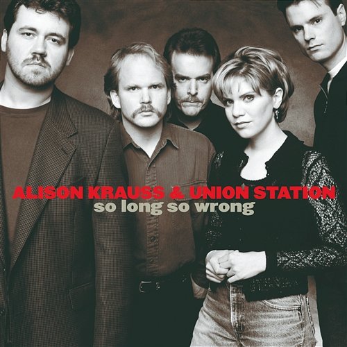So Long So Wrong Alison Krauss and Union Station