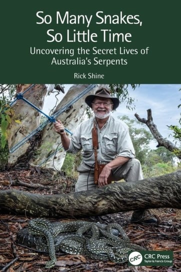So Many Snakes, So Little Time: Uncovering the Secret Lives of Australias Serpents Rick Shine
