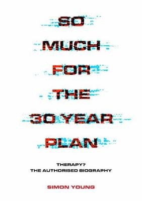 So Much For The 30 Year Plan: Therapy?-The Authorised Biography Young Simon