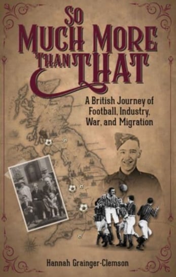 So Much More Than That: A British Journey of Football, Industry, War and Migration Pitch Publishing Ltd