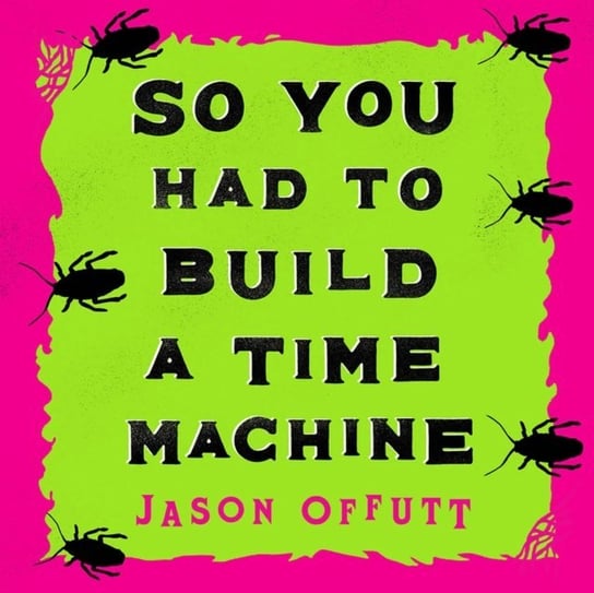 So You Had To Build A Time Machine Jason Offutt