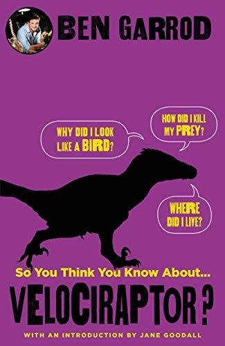 So You Think You Know About Velociraptor? Ben Garrod