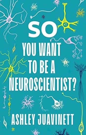 So You Want to Be a Neuroscientist? Ashley Juavinett