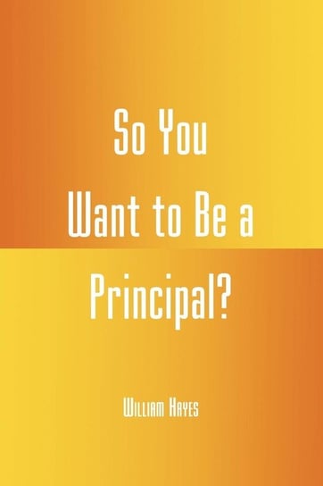 So You Want to be a Principal? Hayes William