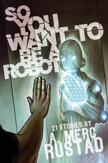 So You Want to be a Robot and Other Stories Rustad A. Merc