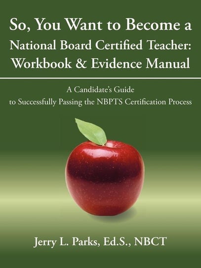 So, You Want to Become a National Board Certified Teacher Jerry L. Parks Ed S. Nbct