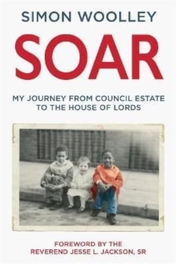 Soar: With a foreword by the Reverend Jesse L. Jackson Sr Simon Woolley