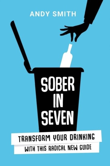 Sober in Seven. Transform Your Drinking with this Radical New Guide Smith Andy
