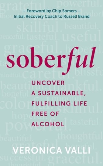 Soberful: Uncover a Sustainable, Fulfilling Life Free of Alcohol Veronica Valli