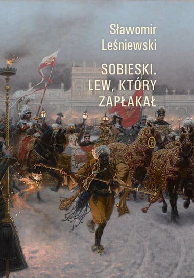 Sobieski. Lew, który zapłakał Leśniewski Sławomir