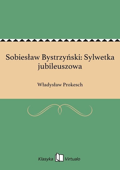Sobiesław Bystrzyński: Sylwetka jubileuszowa Prokesch Władysław