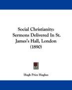 Social Christianity: Sermons Delivered in St. James's Hall, London (1890) Hughes Hugh Price