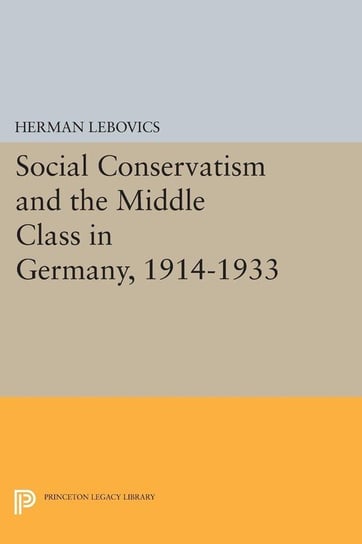 Social Conservatism and the Middle Class in Germany, 1914-1933 Lebovics Herman