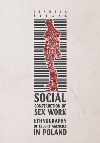 Social Construction of Sex Work. Ethnography of Escort Agencies in Poland Ślęzak Izabela