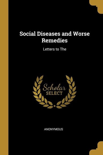 Social Diseases and Worse Remedies Anonymous